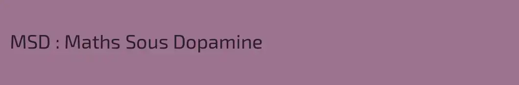 MSD : Maths Sous Dopamine